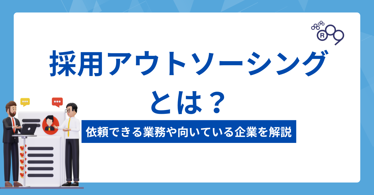 採用アウトソーシングとは？依頼できる業務やメリット、向いている企業を解説